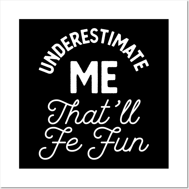 Underestimate Me That'll Be Fun Funny Quote Wall Art by Monosshop